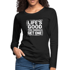Life's Good You Should Get One Women's Premium Long Sleeve T-Shirt