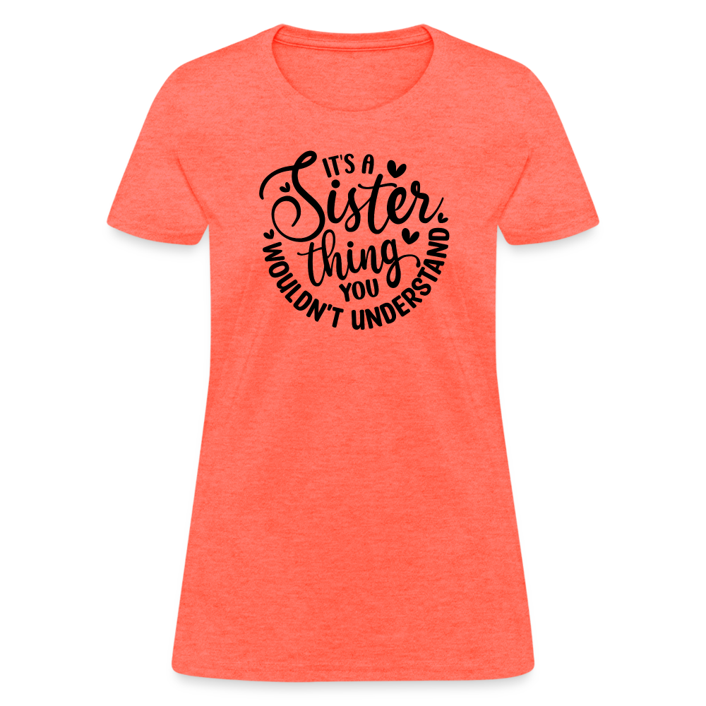 It's A Sister Thing You Wouldn't Understand Women's Contoured T-Shirt - heather coral