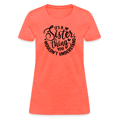 It's A Sister Thing You Wouldn't Understand Women's Contoured T-Shirt - heather coral