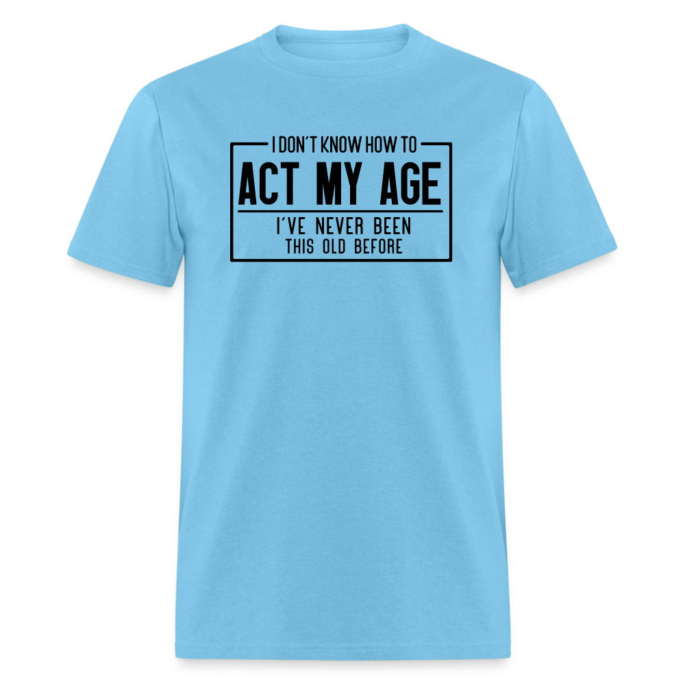 I Don't Know How To Act My Age T-Shirt - aquatic blue