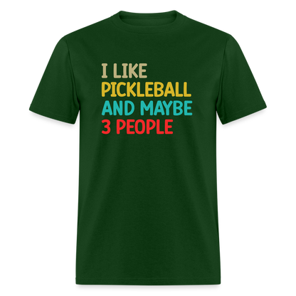 I Like Pickleball and Maybe 3 People T-Shirt - forest green