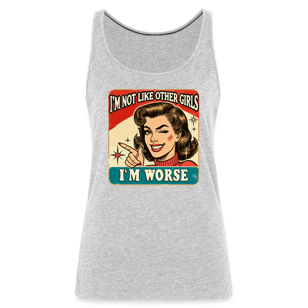 I'm Not Like Other Girls I'm Worse (Sassy Women’s Tank Top) - heather gray