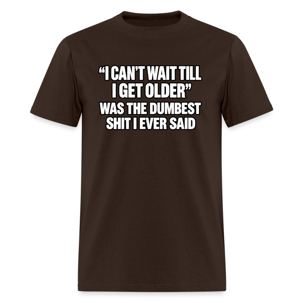 I Can’t Wait Till I Get Older – Funny T-Shirt - brown