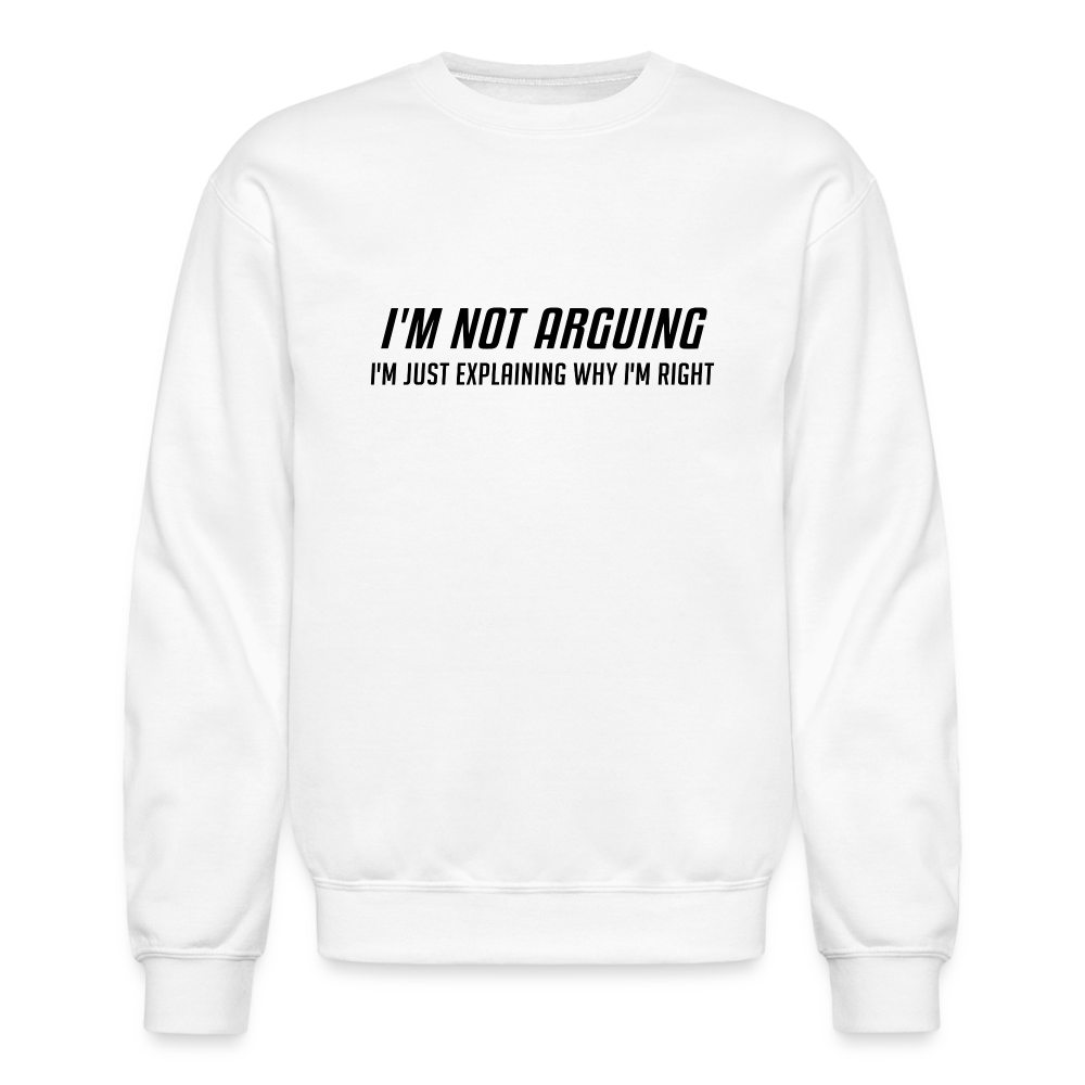 I'm Not Arguing I'm Just Explaining Why I'm Right Sweatshirt - white