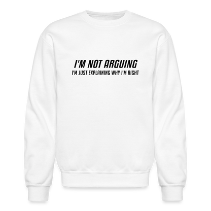 I'm Not Arguing I'm Just Explaining Why I'm Right Sweatshirt - white