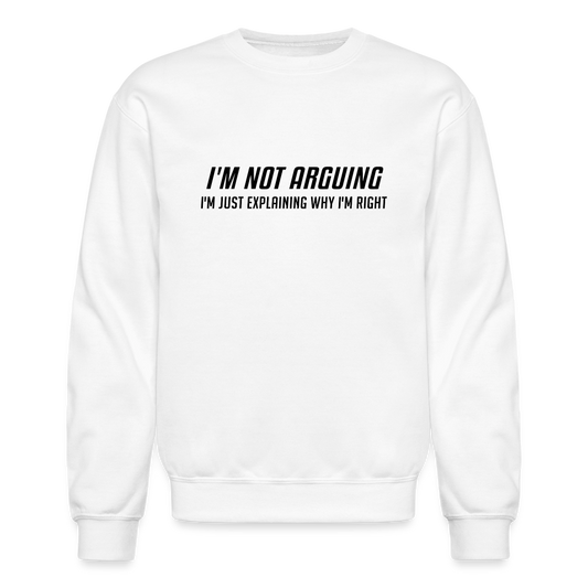 I'm Not Arguing I'm Just Explaining Why I'm Right Sweatshirt - white