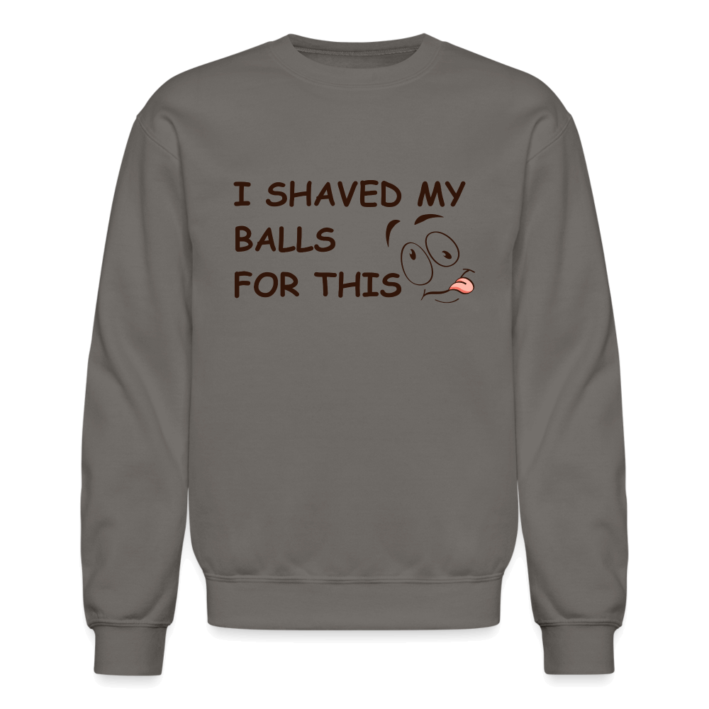 I Shaved My Balls For This (Funny Adult Humor) Sweatshirt - asphalt gray