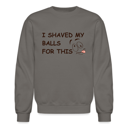 I Shaved My Balls For This (Funny Adult Humor) Sweatshirt - asphalt gray