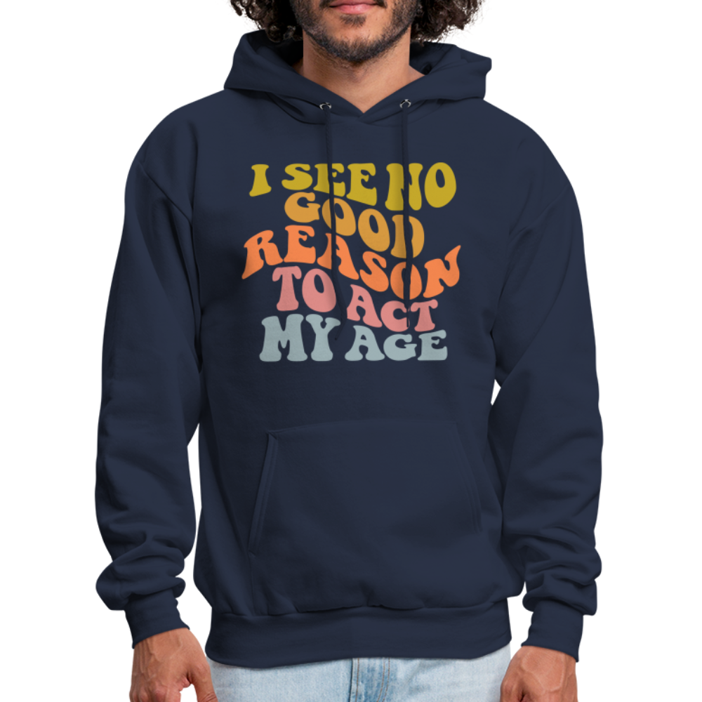 I See No Good Reason To Act My Age Hoodie - navy