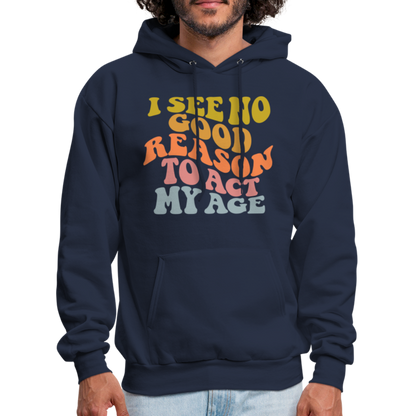 I See No Good Reason To Act My Age Hoodie - navy