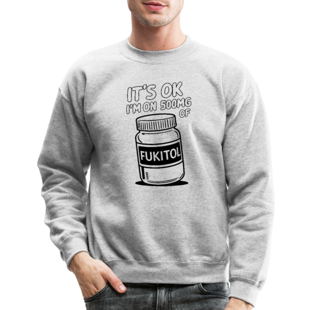 It's Ok I'm On 500mg of Fukitol Sweatshirt - heather gray