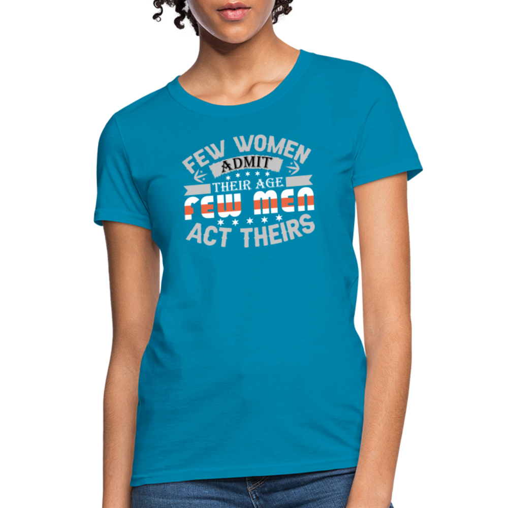 Few Women Admit Their Age, Few Men Act Theirs Women's Contoured T-Shirt - turquoise