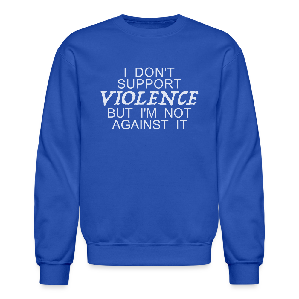 I Don't Support Violence But I'm Not Against It Sweatshirt - royal blue