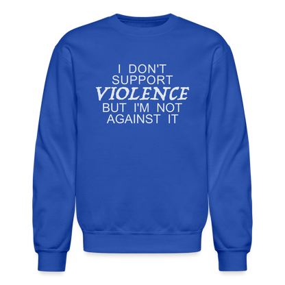 I Don't Support Violence But I'm Not Against It Sweatshirt - royal blue