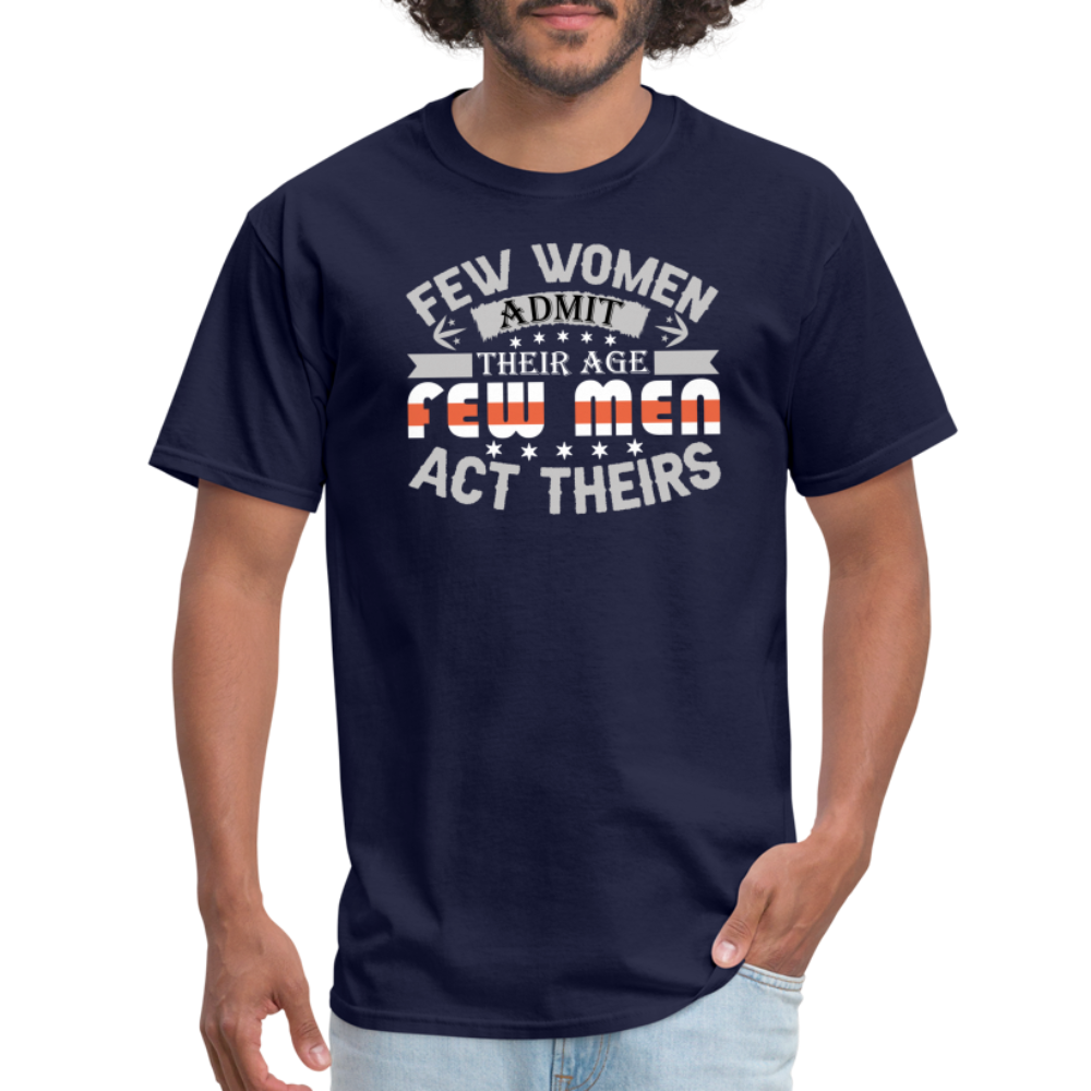 Few Women Admit Their Age, Few Men Act Theirs T-Shirt - navy