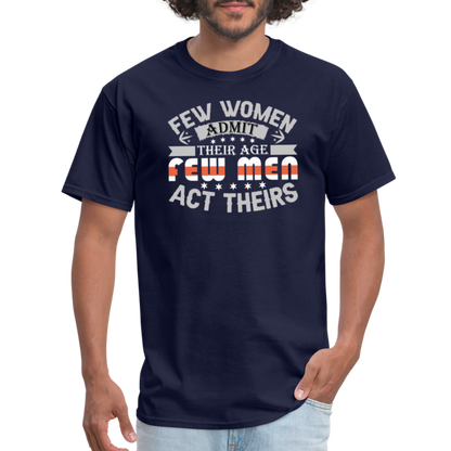 Few Women Admit Their Age, Few Men Act Theirs T-Shirt - navy