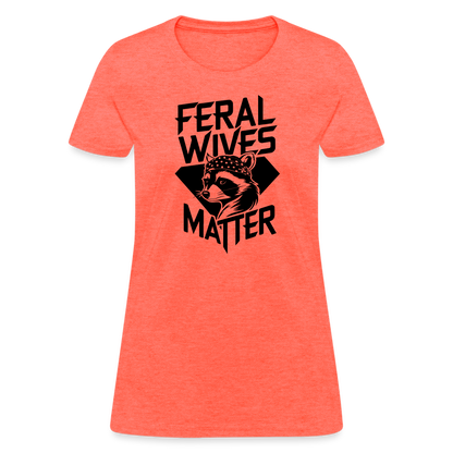 Feral Wives Matter Women's Contoured T-Shirt - heather coral