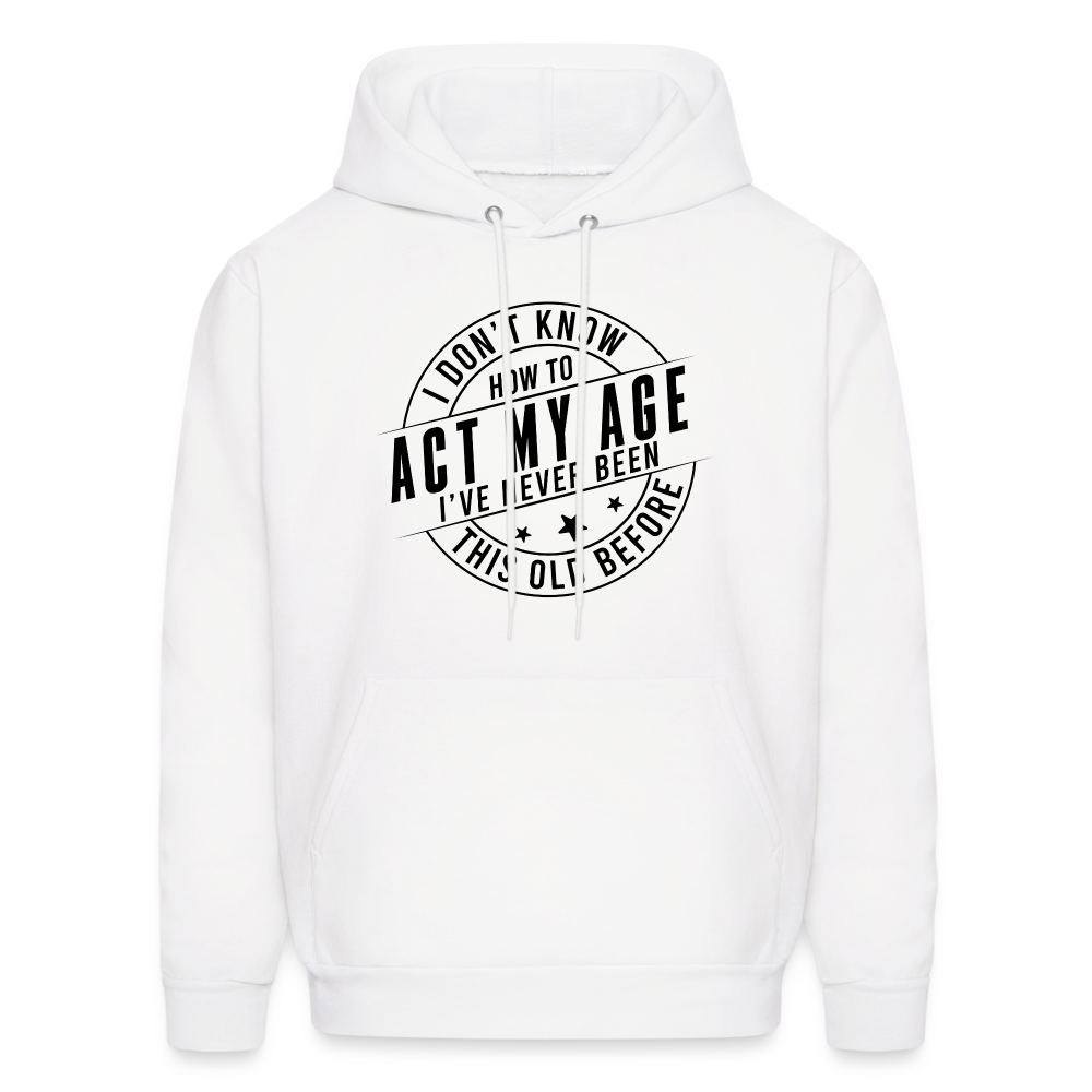 Act My Age, I've Never This Old Before Hoodie - white