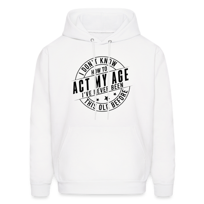 Act My Age, I've Never This Old Before Hoodie - white