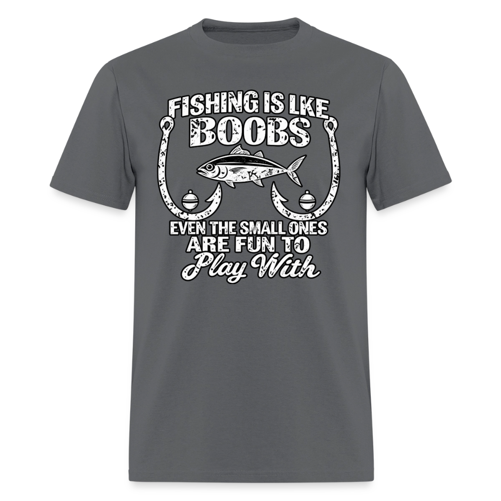 Fishing Is Like Boobs, Even the Small Ones Are Fun To Play With – Funny Fishing T-Shirt - charcoal