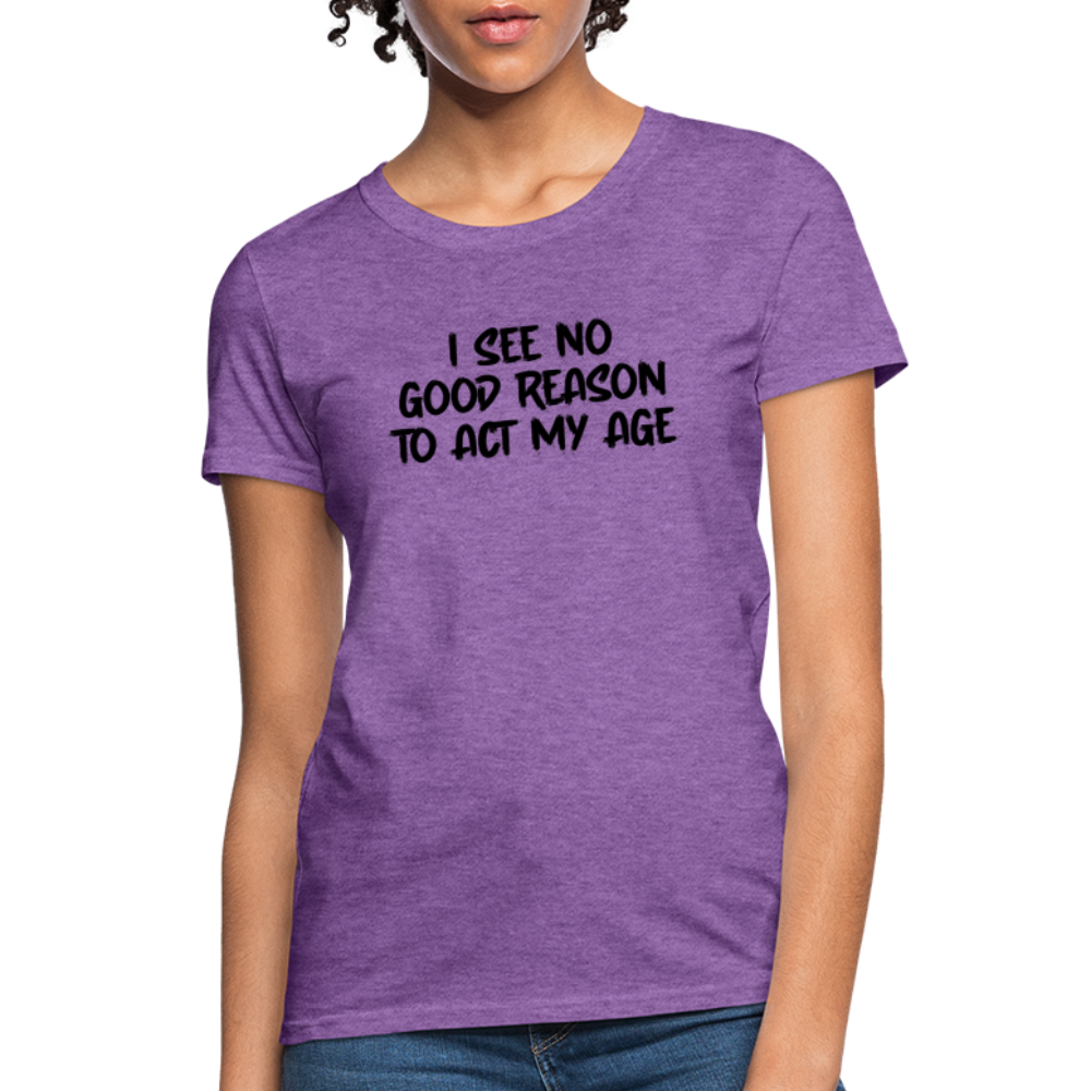 I See No Good Reason To Act My Age Women's T-Shirt - purple heather