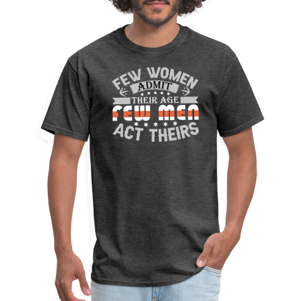 Few Women Admit Their Age, Few Men Act Theirs T-Shirt - heather black