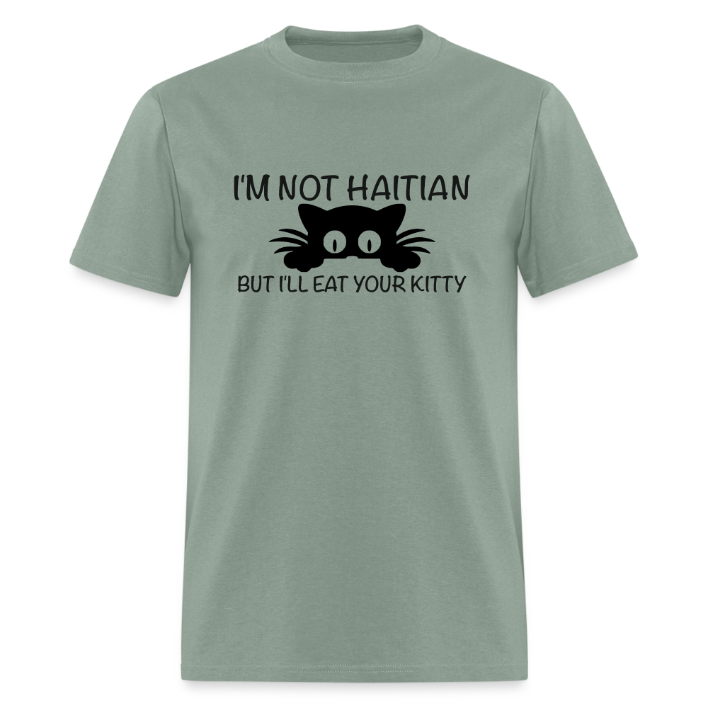 I'm Not Haitian But I'll Eat Your Kitty T-Shirt - sage