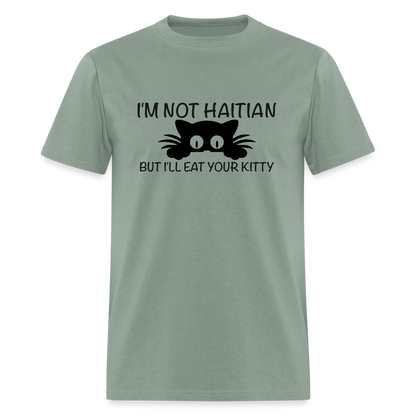 I'm Not Haitian But I'll Eat Your Kitty T-Shirt - sage