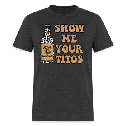 Funny Vodka (Show Me Your Tito's) T-Shirt - heather black