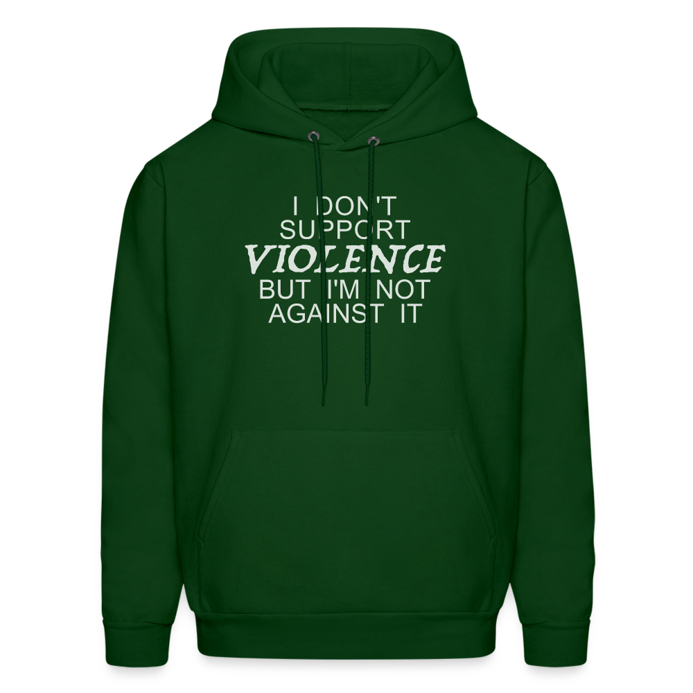 I Don't Support Violence But I'm Not Against It Hoodie - forest green