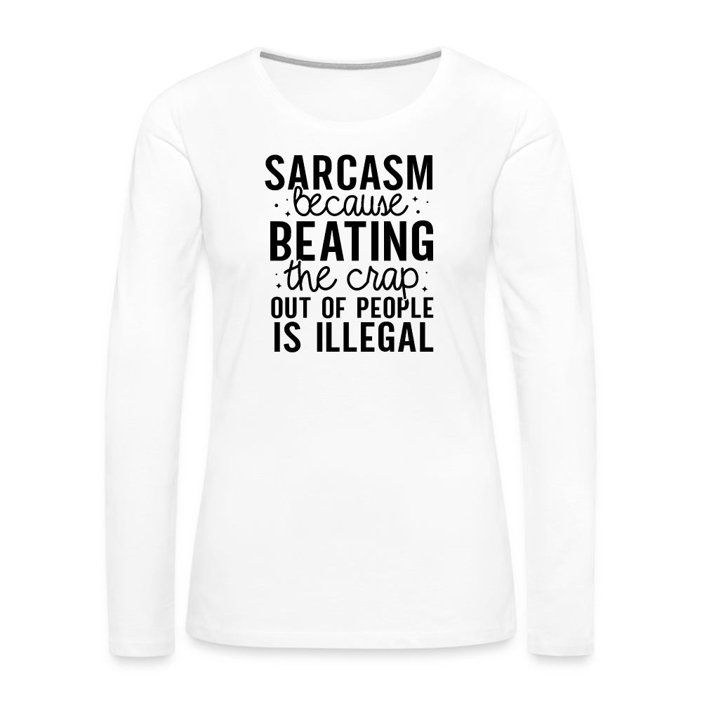 Sarcasm Because Beating People Is Illegal Women's Long Sleeve T-Shirt - white