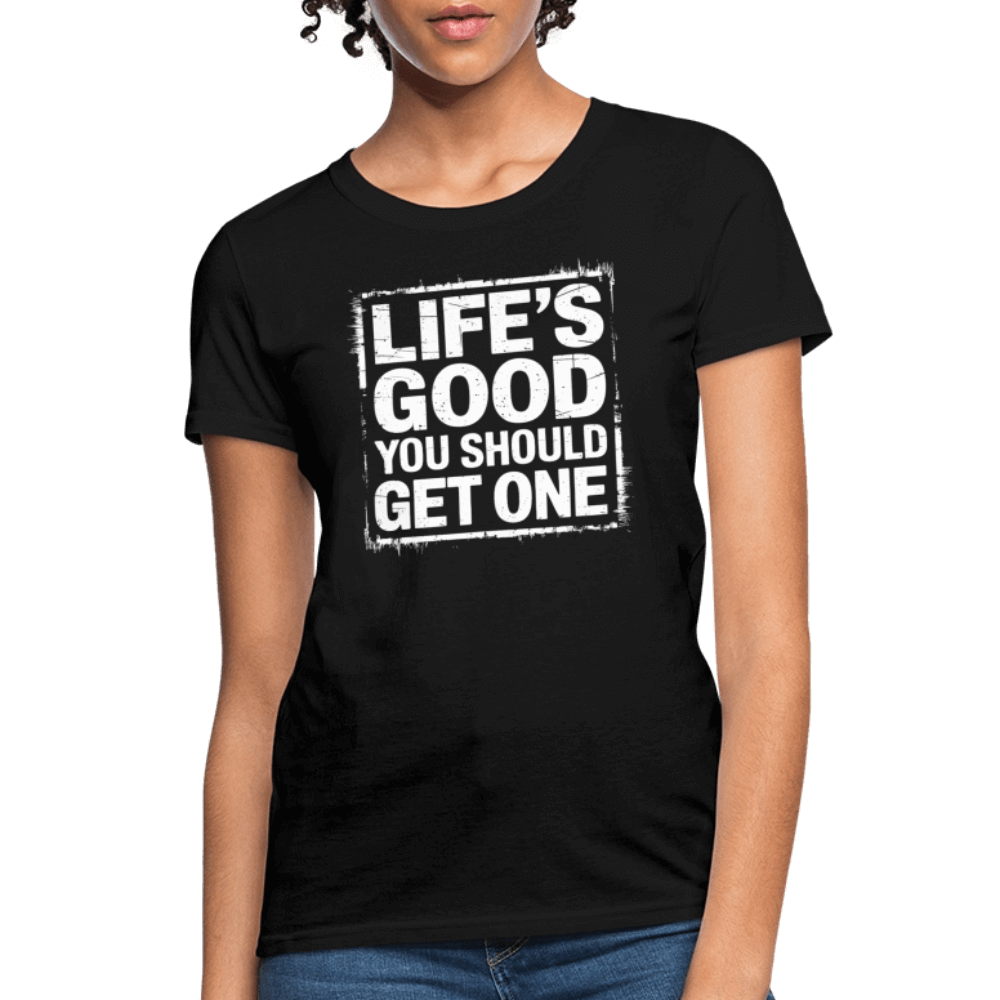 Life's Good You Should Get One Women's Contoured T-Shirt - black