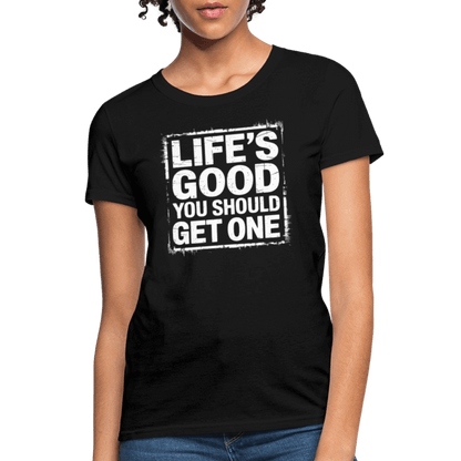 Life's Good You Should Get One Women's Contoured T-Shirt - black