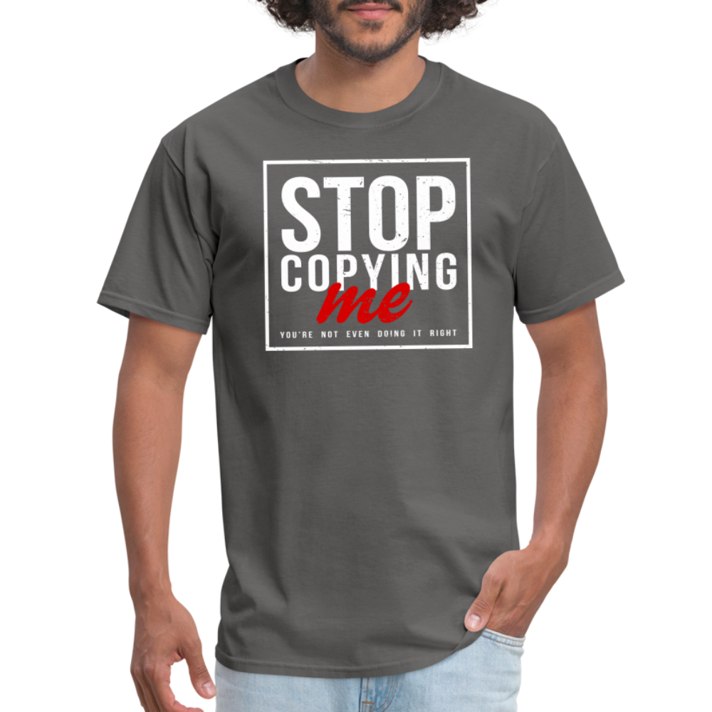 Stop Copying Me You're Not Even Doing It Right T-Shirt - charcoal