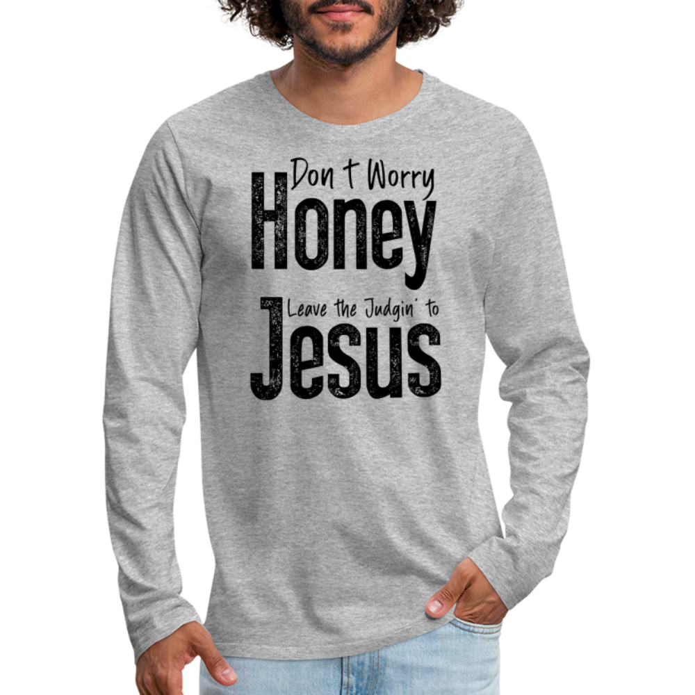 Don't Worry Honey Leave the Judgin' to Jesus Men's Premium Long Sleeve T-Shirt - heather gray