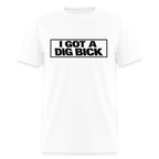 I Got A Dig Bick Funny Adult Humor T-Shirt