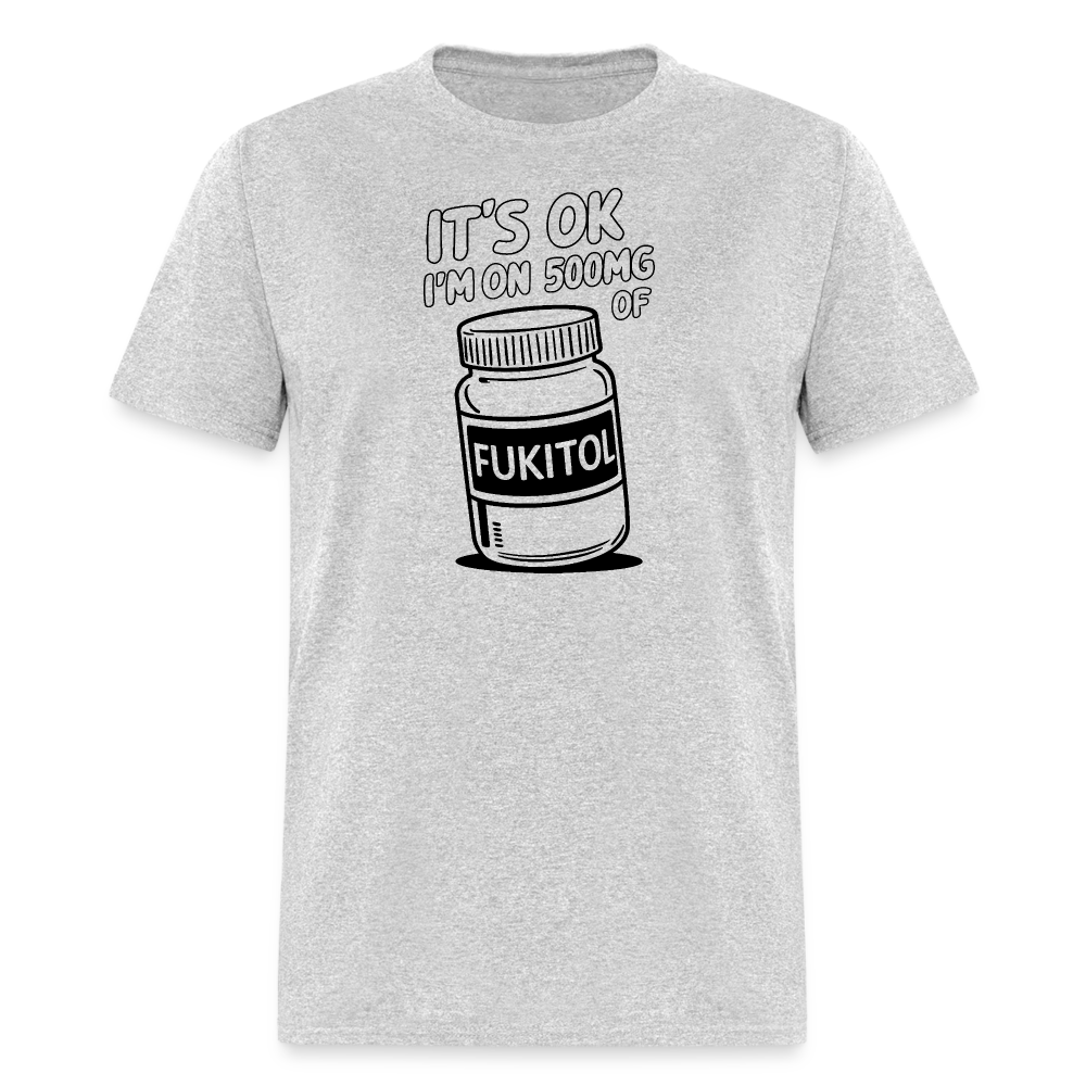 It's Ok I'm On 500mg of Fukitol T-Shirt - heather gray