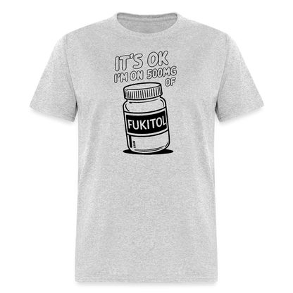 It's Ok I'm On 500mg of Fukitol T-Shirt - heather gray