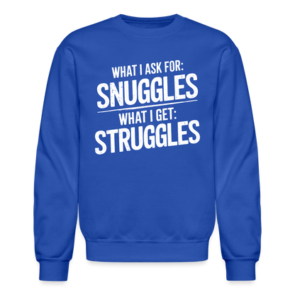 What I Ask For: Snuggles, What I Get: Struggles Sweatshirt - royal blue