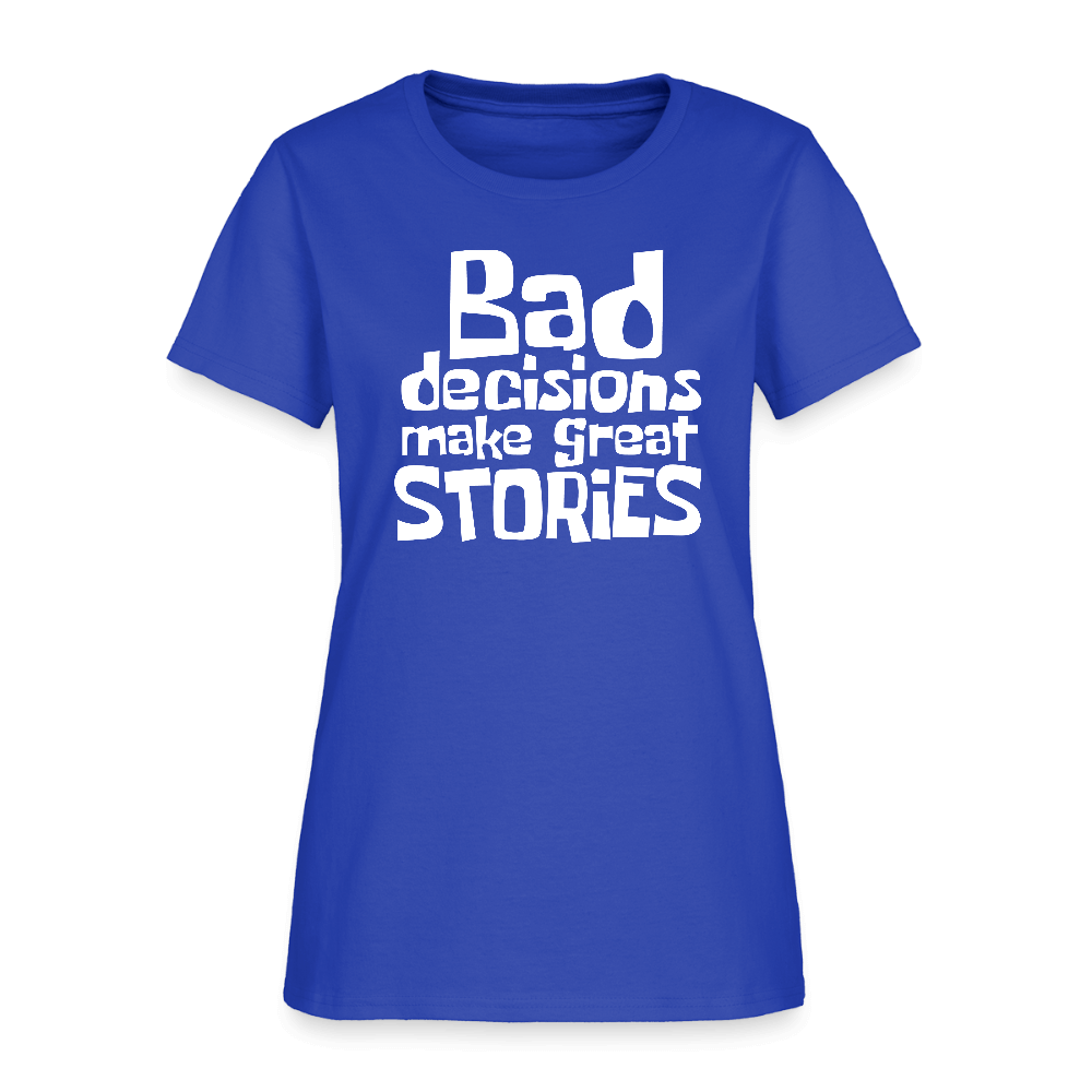 Bad Decisions Make Great Stories Women's T-Shirt (White Letters) Color: royal blue