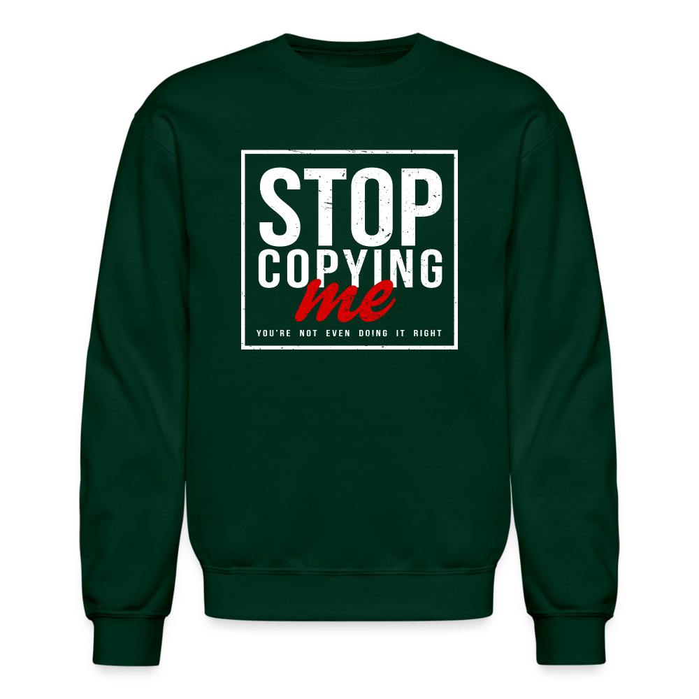 Stop Copying Me You're Not Even Doing It Right Sweatshirt - forest green