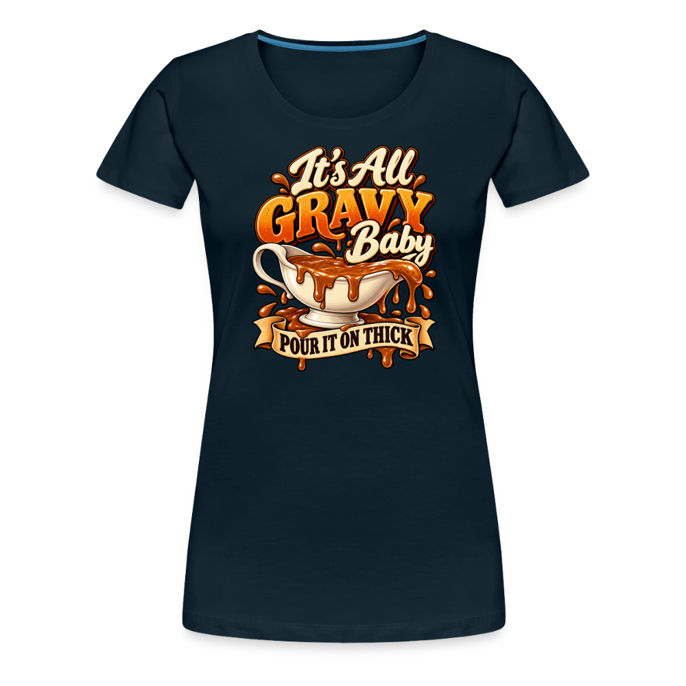 It’s All Gravy Baby – Pour It On Thick Women’s Premium T-Shirt - deep navy