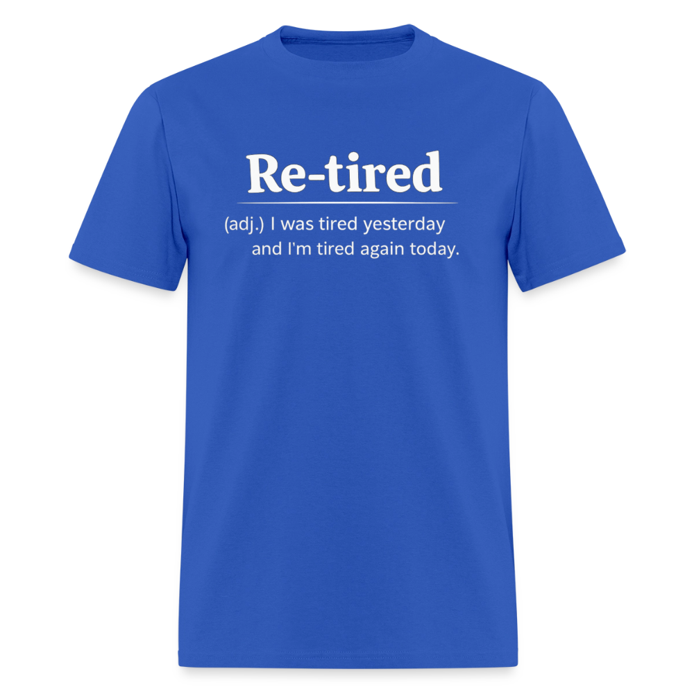 Re-Tired (Tired Again Today) T-Shirt Color: Royal Blue