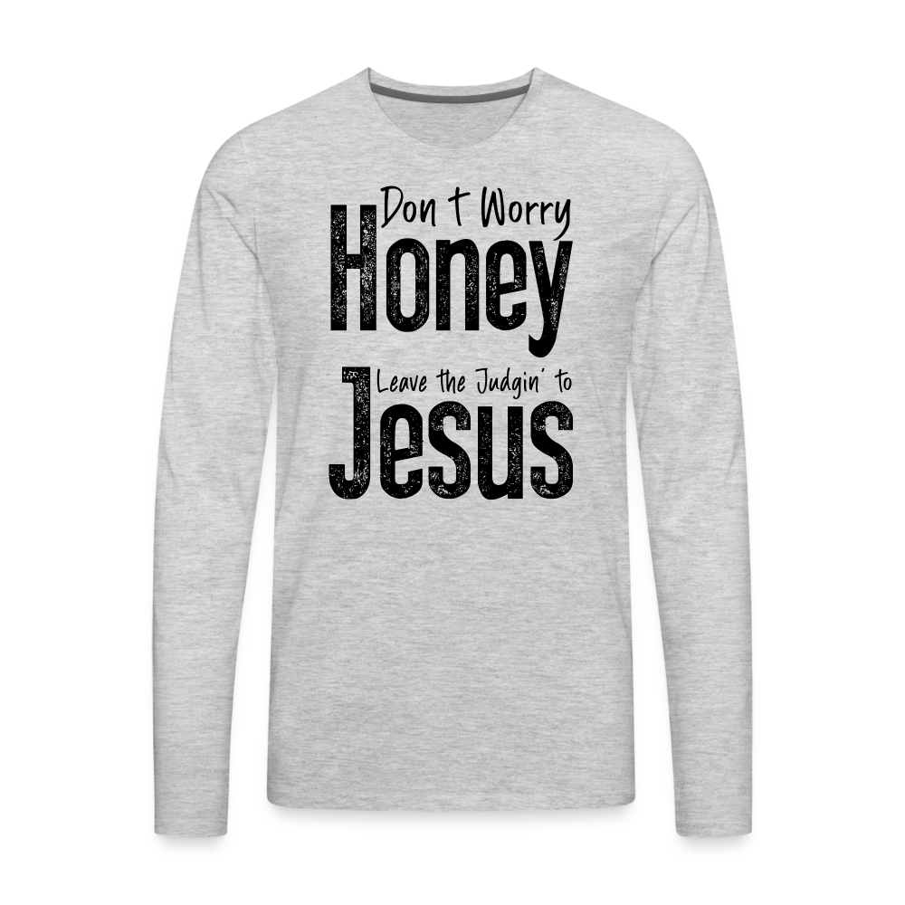 Don't Worry Honey Leave the Judgin' to Jesus Men's Premium Long Sleeve T-Shirt - heather gray