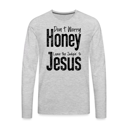 Don't Worry Honey Leave the Judgin' to Jesus Men's Premium Long Sleeve T-Shirt - heather gray