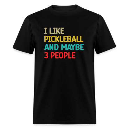 I Like Pickleball and Maybe 3 People T-Shirt - black