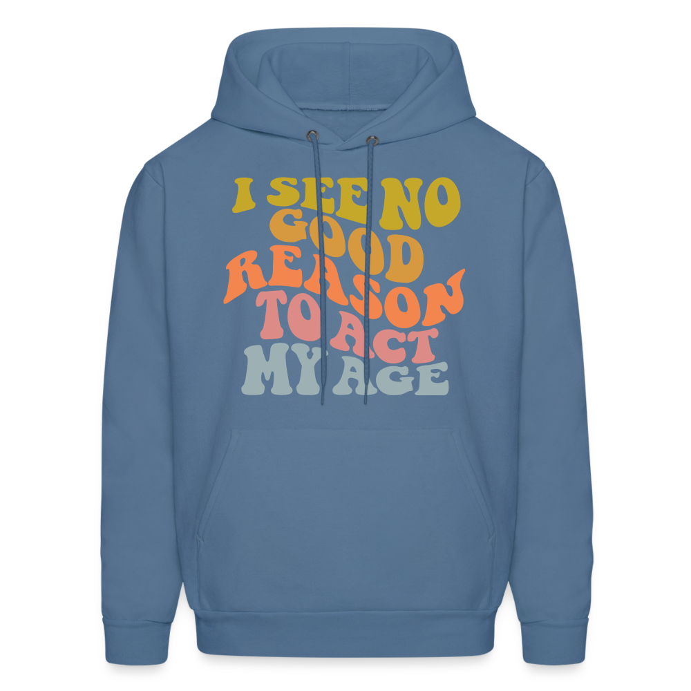 I See No Good Reason To Act My Age Hoodie - denim blue