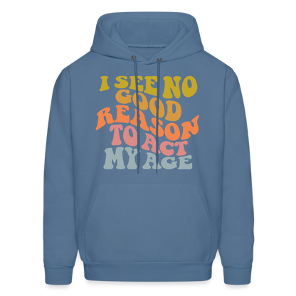 I See No Good Reason To Act My Age Hoodie - denim blue