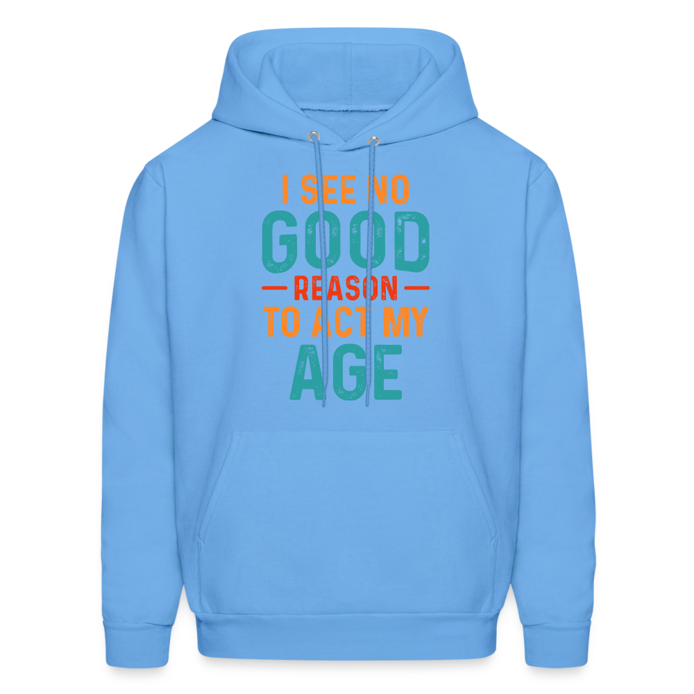 I See No Good Reason To Act My Age Hoodie - carolina blue