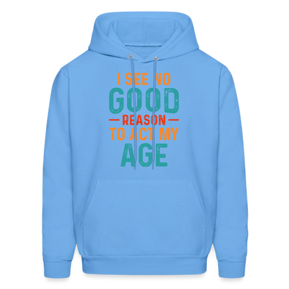 I See No Good Reason To Act My Age Hoodie - carolina blue